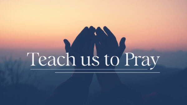 Teach Us To Pray Week 4 Image