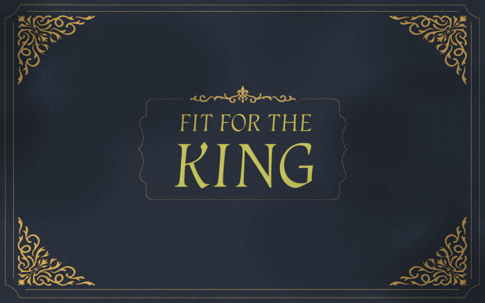 Fit For The King